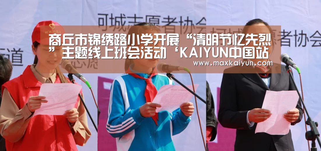 商丘市锦绣路小学开展“清明节忆先烈”主题线上班会活动‘KAIYUN中国站’(图1) 开云体育移动端