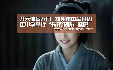 开云体育入口-郑州市中牟县周庄小学举行“共抗疫情,健康成长”线上升国旗仪式(图1) KAIYUN中国站